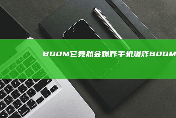 BOOM！它竟然会爆炸！手机爆炸「BOOM！它竟然会爆炸！」